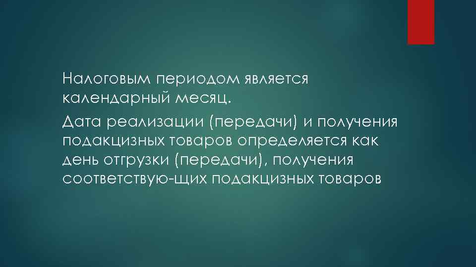 Налоговым периодом является календарный месяц. Дата реализации (передачи) и получения подакцизных товаров определяется как