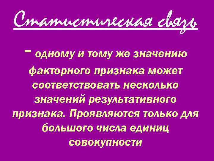 Статистическая связь - одному и тому же значению факторного признака может соответствовать несколько значений