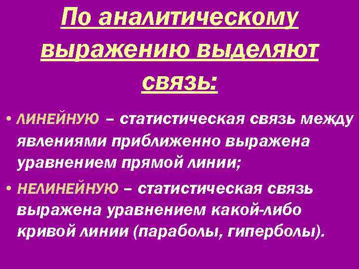 По аналитическому выражению выделяют связь: • ЛИНЕЙНУЮ – статистическая связь между явлениями приближенно выражена