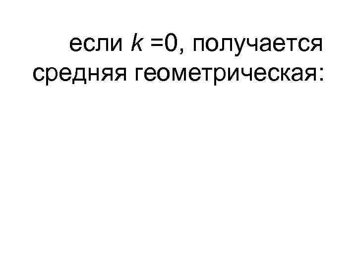 если k =0, получается средняя геометрическая: 