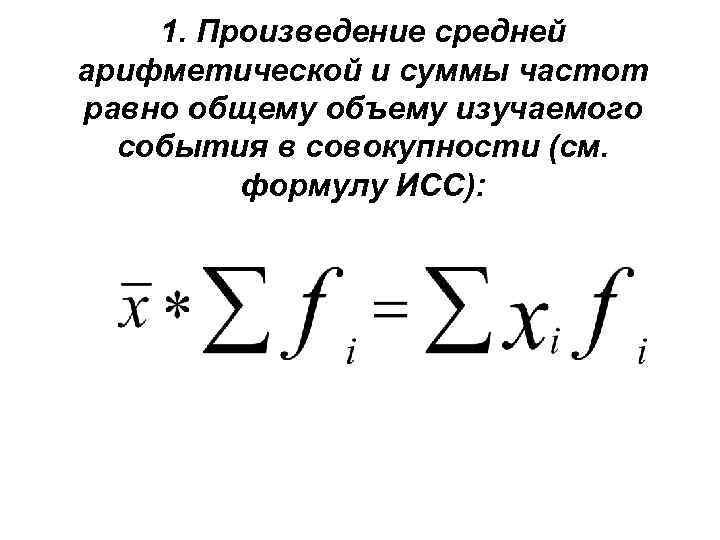 1. Произведение средней арифметической и суммы частот равно общему объему изучаемого события в совокупности