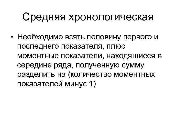 Средняя хронологическая • Необходимо взять половину первого и последнего показателя, плюс моментные показатели, находящиеся