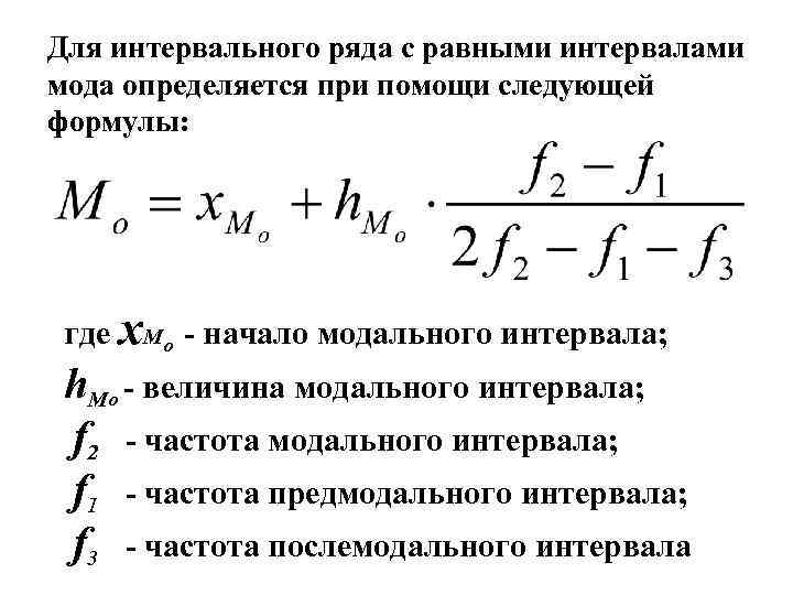 Для интервального ряда с равными интервалами мода определяется при помощи следующей формулы: где x.