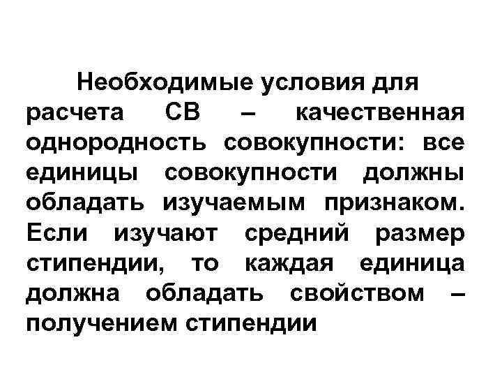 Необходимые условия для расчета СВ – качественная однородность совокупности: все единицы совокупности должны обладать