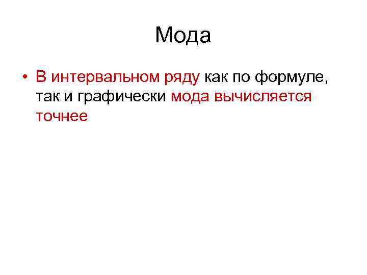 Мода • В интервальном ряду как по формуле, так и графически мода вычисляется точнее