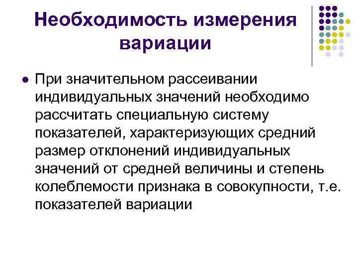 Необходимость измерения вариации l При значительном рассеивании индивидуальных значений необходимо рассчитать специальную систему показателей,