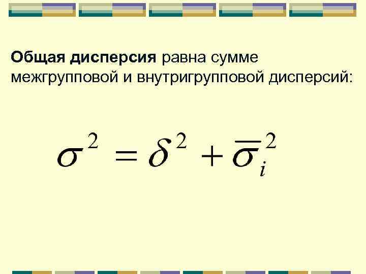 Общая дисперсия равна сумме межгрупповой и внутригрупповой дисперсий: 