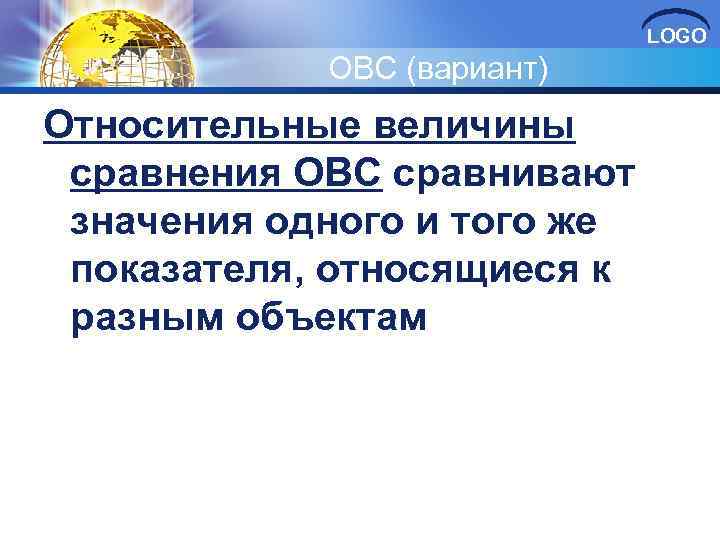 LOGO ОВС (вариант) Относительные величины сравнения ОВС сравнивают значения одного и того же показателя,