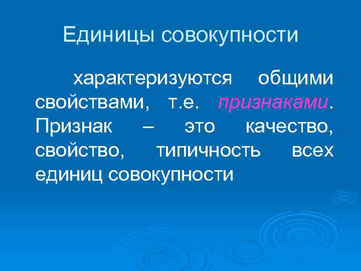 Единицы совокупности характеризуются общими свойствами, т. е. признаками. Признак – это качество, свойство, типичность