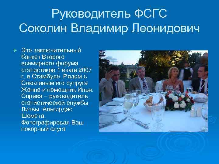 Руководитель ФСГС Соколин Владимир Леонидович Ø Это заключительный банкет Второго всемирного форума статистиков 1