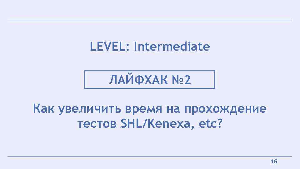 LEVEL: Intermediate ЛАЙФХАК № 2 Как увеличить время на прохождение тестов SHL/Kenexa, etc? 16