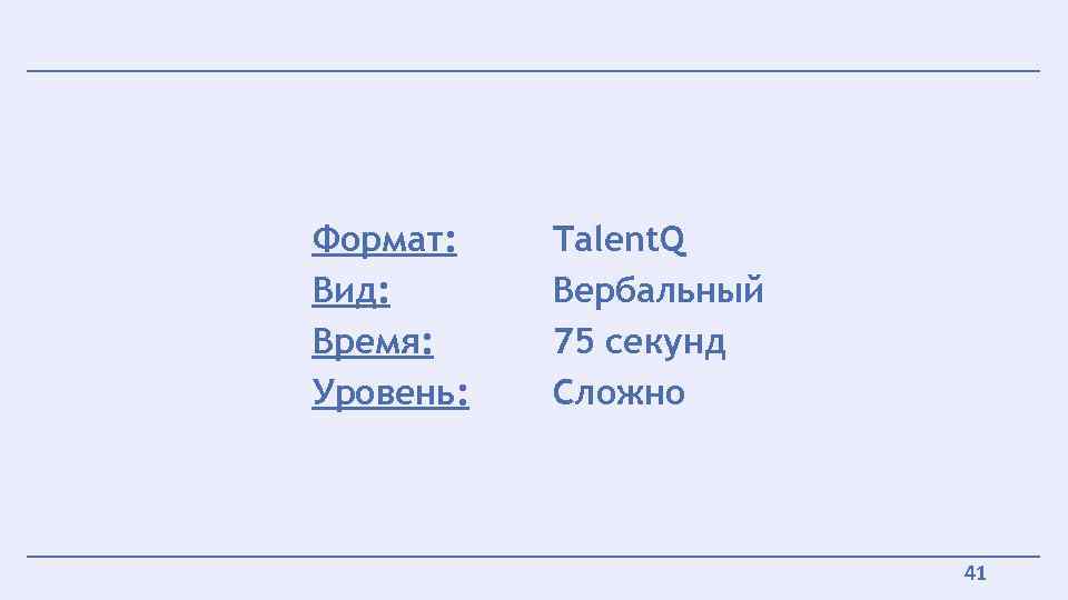 Формат: Вид: Время: Уровень: Talent. Q Вербальный 75 секунд Сложно 41 