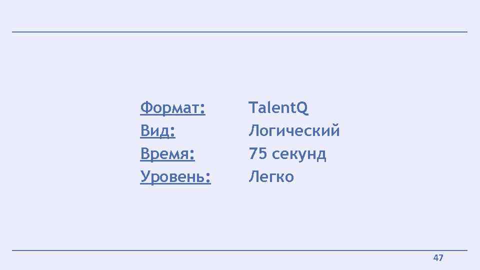 Формат: Вид: Время: Уровень: Talent. Q Логический 75 секунд Легко 47 