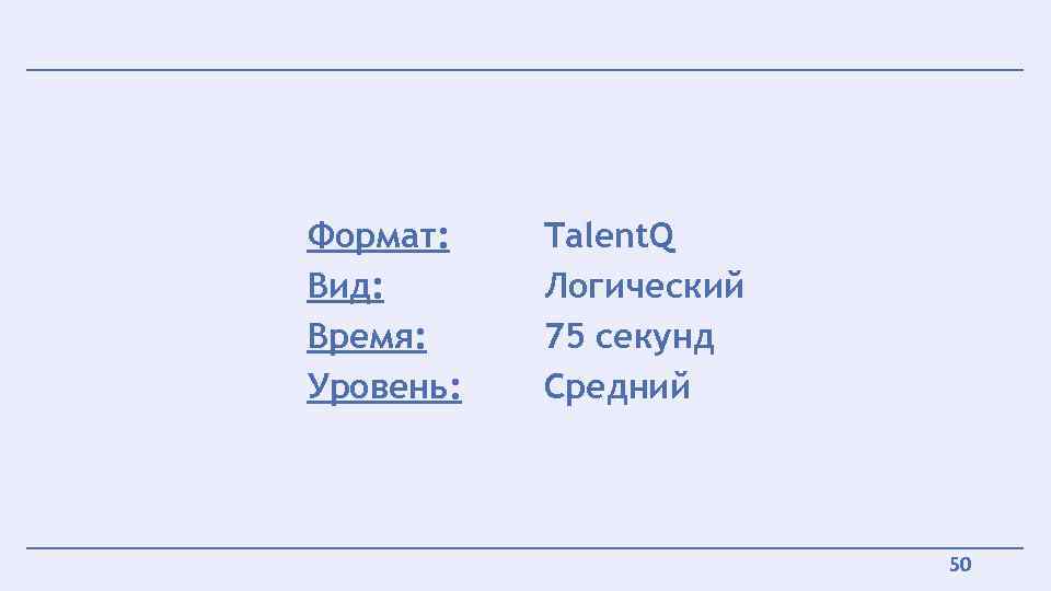 Формат: Вид: Время: Уровень: Talent. Q Логический 75 секунд Средний 50 