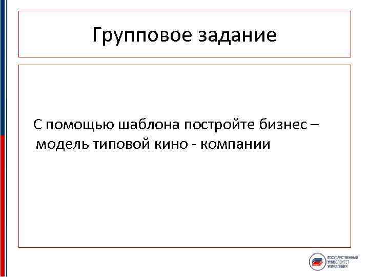 Групповое задание С помощью шаблона постройте бизнес – модель типовой кино - компании 