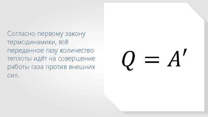 Согласно первому закону термодинамики, всё переданное газу количество теплоты идёт на совершение работы газа