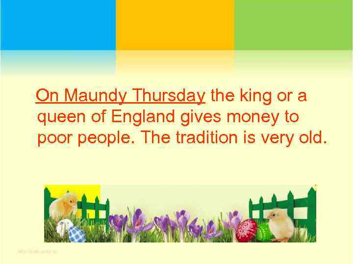 On Maundy Thursday the king or a queen of England gives money to poor