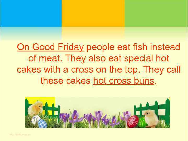 On Good Friday people eat fish instead of meat. They also eat special hot