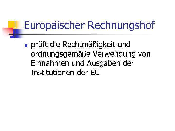 Europäischer Rechnungshof n prüft die Rechtmäßigkeit und ordnungsgemäße Verwendung von Einnahmen und Ausgaben der
