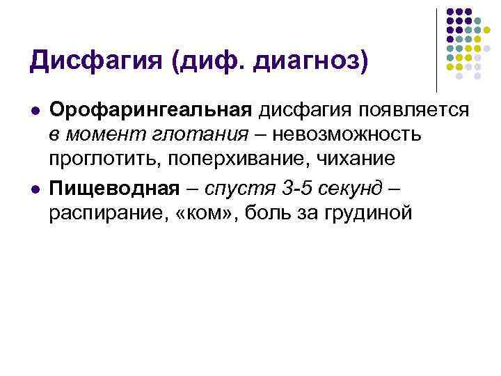 Дисфагия (диф. диагноз) Орофарингеальная дисфагия появляется в момент глотания – невозможность проглотить, поперхивание, чихание