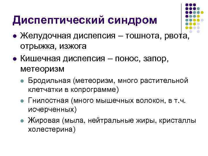 Диспептический синдром Желудочная диспепсия – тошнота, рвота, отрыжка, изжога Кишечная диспепсия – понос, запор,