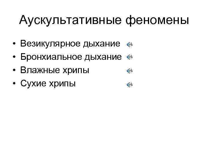 Аускультативные феномены • • Везикулярное дыхание Бронхиальное дыхание Влажные хрипы Сухие хрипы 