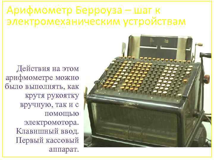 Арифмометр Берроуза – шаг к электромеханическим устройствам Действия на этом арифмометре можно было выполнять,