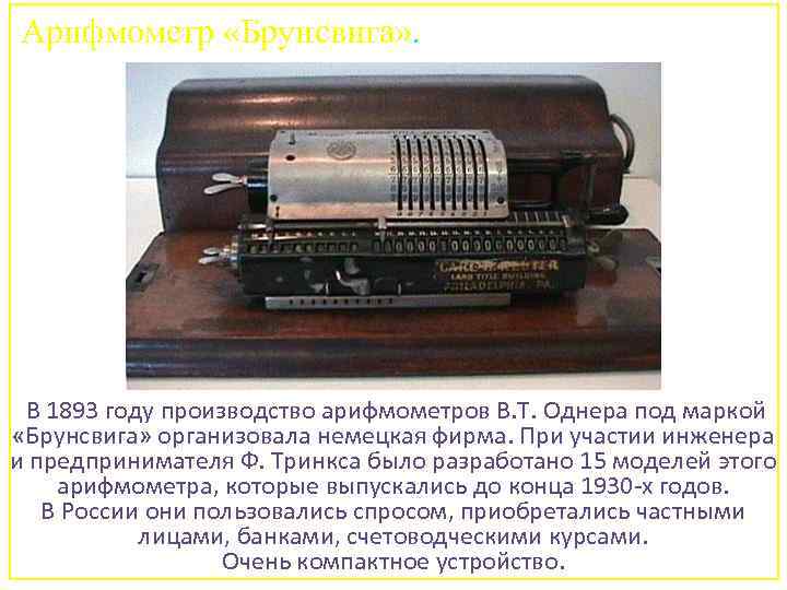 Арифмометр «Брунсвига» . В 1893 году производство арифмометров В. Т. Однера под маркой «Брунсвига»