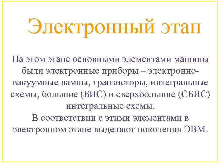 Электронный этап На этом этапе основными элементами машины были электронные приборы – электронновакуумные лампы,