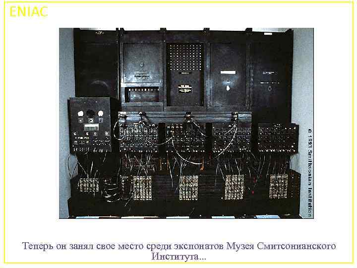 ENIAC Теперь он занял свое место среди экспонатов Музея Смитсонианского 74 Института. . .