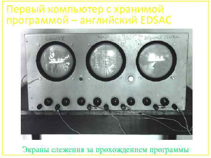 Первый компьютер с хранимой программой – английский EDSAC Экраны слежения за прохождением программы 80