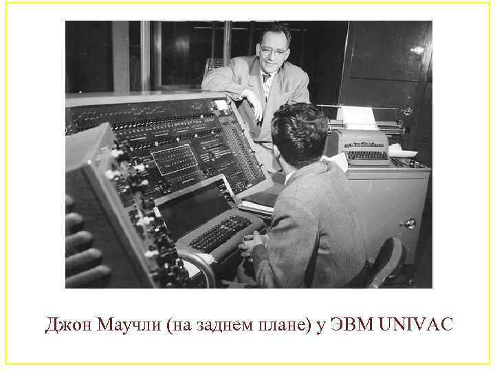 Джон Маучли (на заднем плане) у ЭВМ UNIVAC 84 