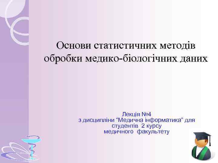 Основи статистичних методів обробки медико-біологічних даних Лекція № 4 з дисципліни “Медична інформатика” для