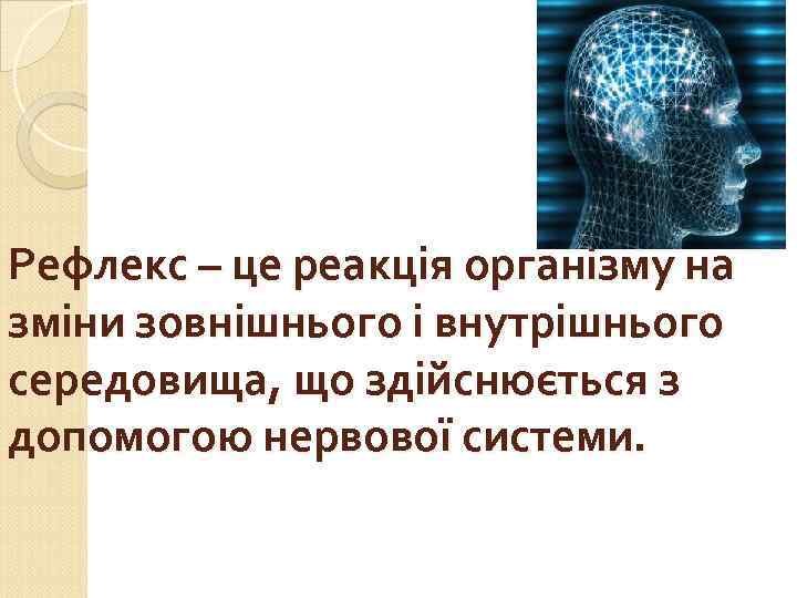 Рефлекс – це реакція організму на зміни зовнішнього і внутрішнього середовища, що здійснюється з