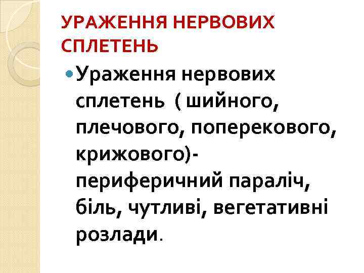 УРАЖЕННЯ НЕРВОВИХ СПЛЕТЕНЬ Ураження нервових сплетень ( шийного, плечового, поперекового, крижового)периферичний параліч, біль, чутливі,