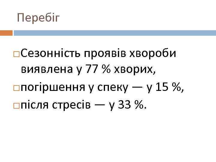 Перебіг Сезонність проявів хвороби виявлена у 77 % хворих, погіршення у спеку — у