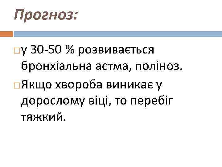 Прогноз: у 30 -50 % розвивається бронхіальна астма, поліноз. Якщо хвороба виникає у дорослому