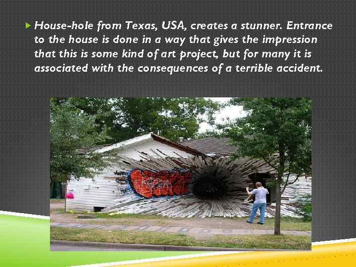  House-hole from Texas, USA, creates a stunner. Entrance to the house is done