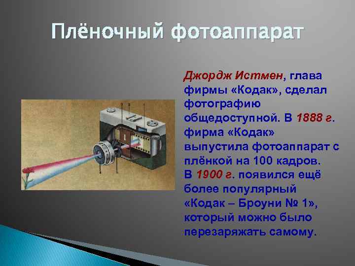 Плёночный фотоаппарат Джордж Истмен, глава фирмы «Кодак» , сделал фотографию общедоступной. В 1888 г.