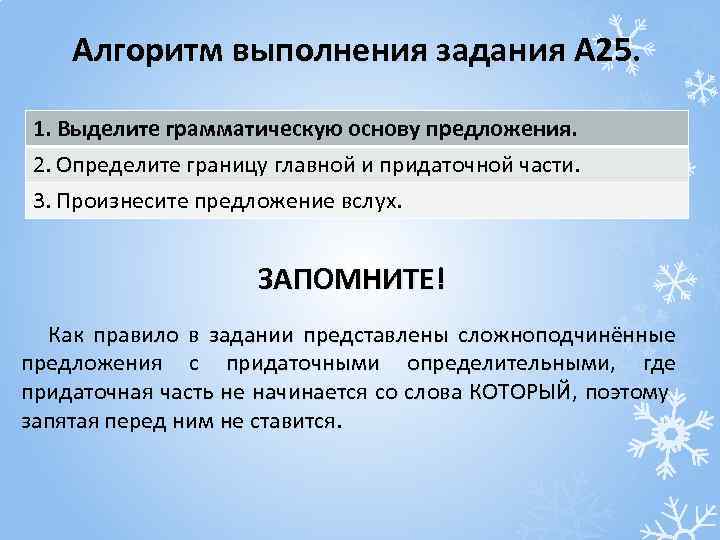 Алгоритм выполнения задания А 25. 1. Выделите грамматическую основу предложения. 2. Определите границу главной
