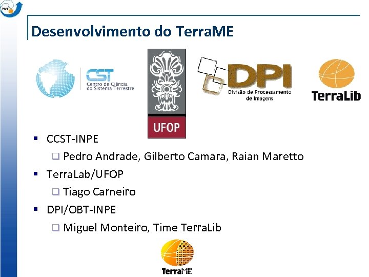 Desenvolvimento do Terra. ME § CCST-INPE q Pedro Andrade, Gilberto Camara, Raian Maretto §