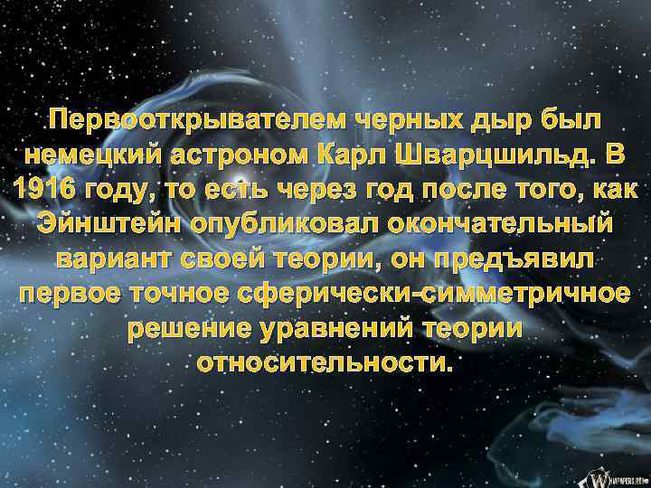 Первооткрывателем черных дыр был немецкий астроном Карл Шварцшильд. В 1916 году, то есть через