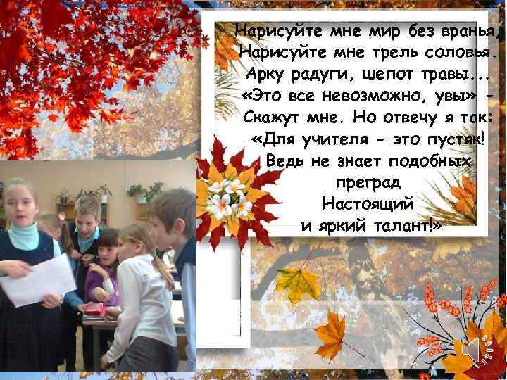Нарисуйте мне мир без вранья, Нарисуйте мне трель соловья. Арку радуги, шепот травы. .