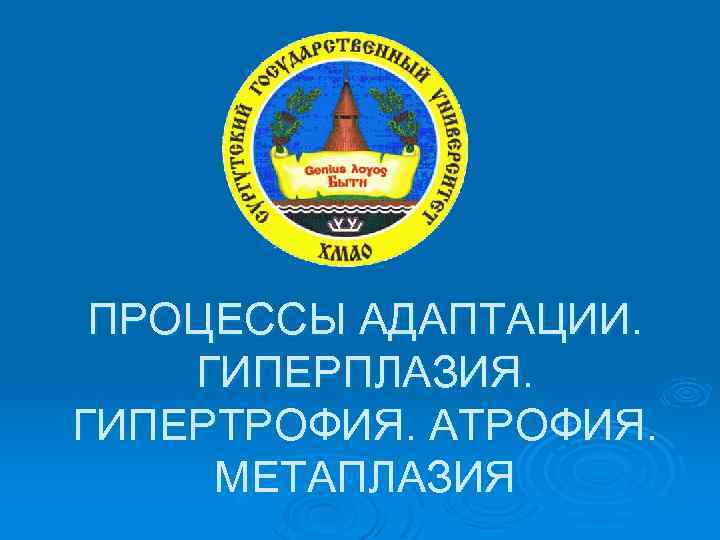 ПРОЦЕССЫ АДАПТАЦИИ. ГИПЕРПЛАЗИЯ. ГИПЕРТРОФИЯ. АТРОФИЯ. МЕТАПЛАЗИЯ 