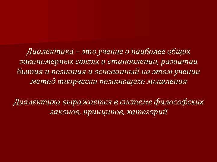 Диалектика – это учение о наиболее общих закономерных связях и становлении, развитии бытия и