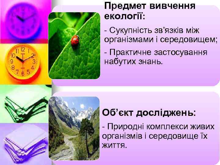 Предмет вивчення екології: - Сукупність зв’язків між організмами і середовищем; - Практичне застосування набутих