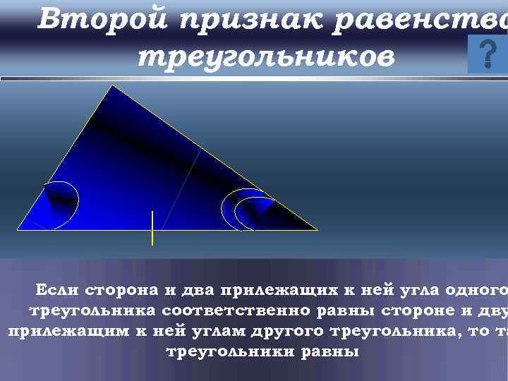 Второй признак равенства треугольников Если сторона и два прилежащих к ней угла одного треугольника