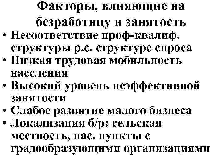 Факторы, влияющие на безработицу и занятость • Несоответствие проф-квалиф. структуры р. с. структуре спроса