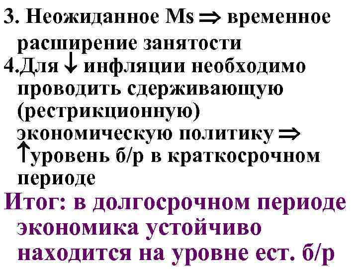 3. Неожиданное Ms временное расширение занятости 4. Для инфляции необходимо проводить сдерживающую (рестрикционную) экономическую