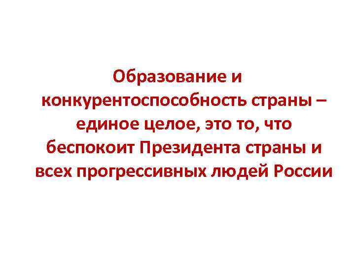 Образование и конкурентоспособность страны – единое целое, это то, что беспокоит Президента страны и